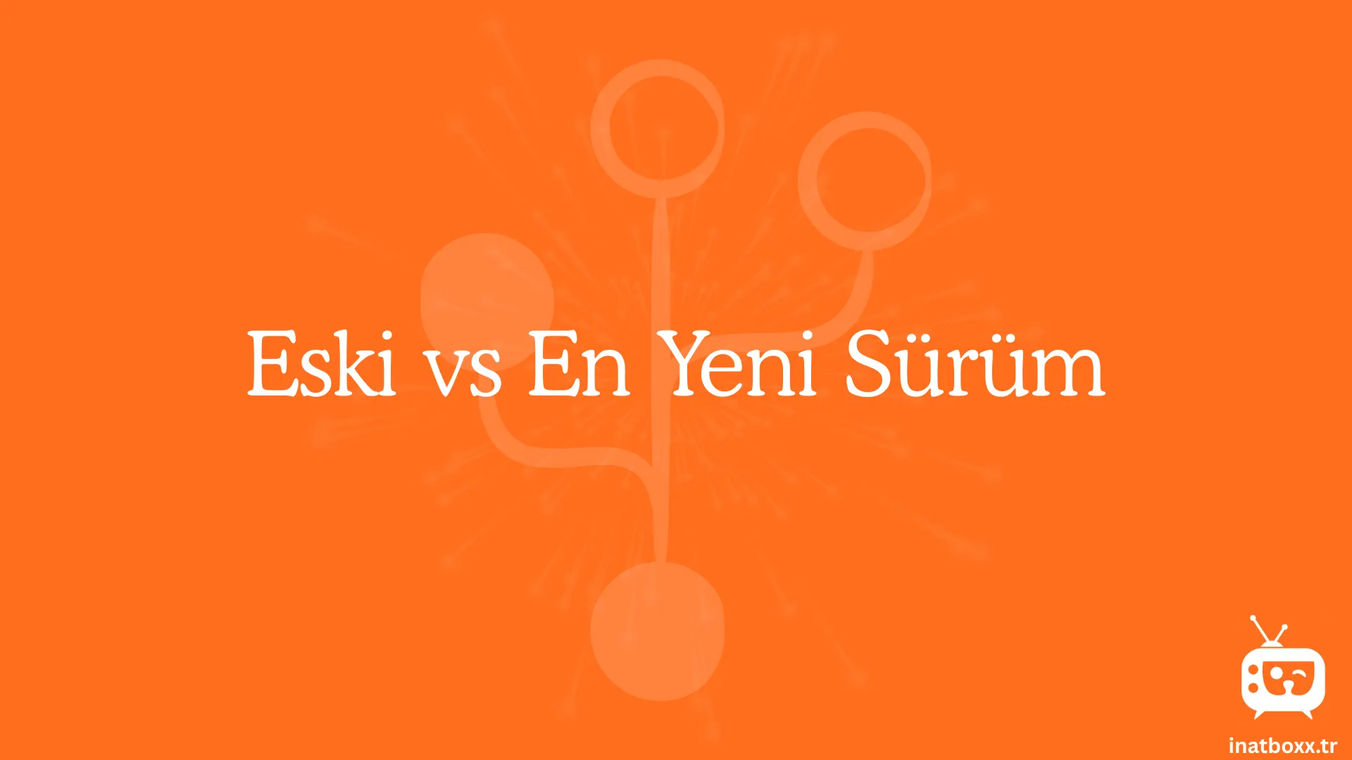 Eski vs En Yeni Surum