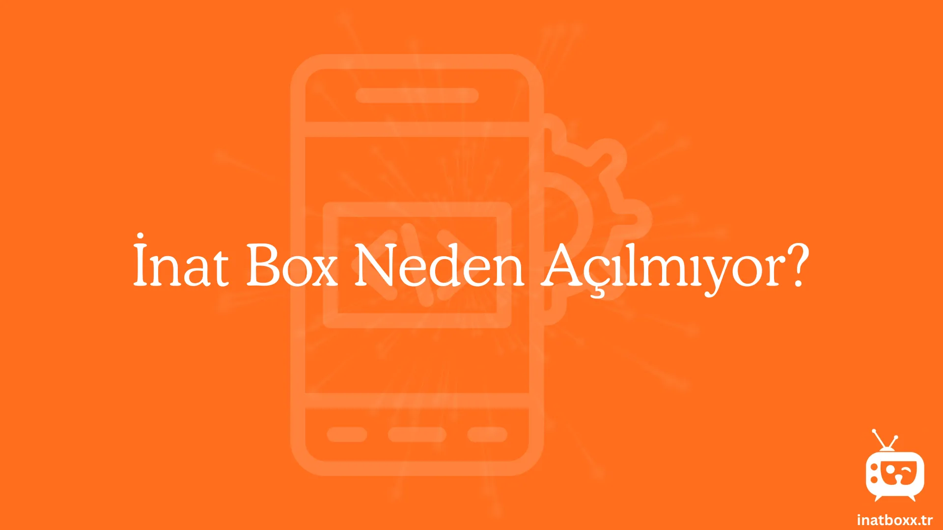 Inat Box Neden Acilmiyor