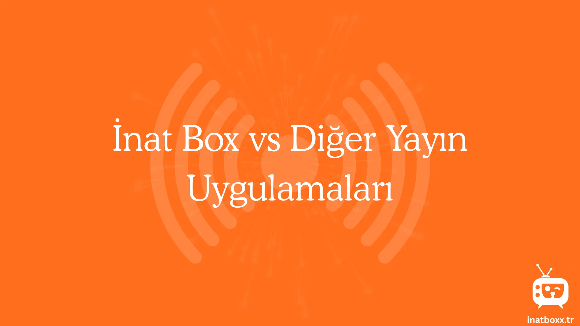 Inat Box vs Diger Yayin Uygulamalari