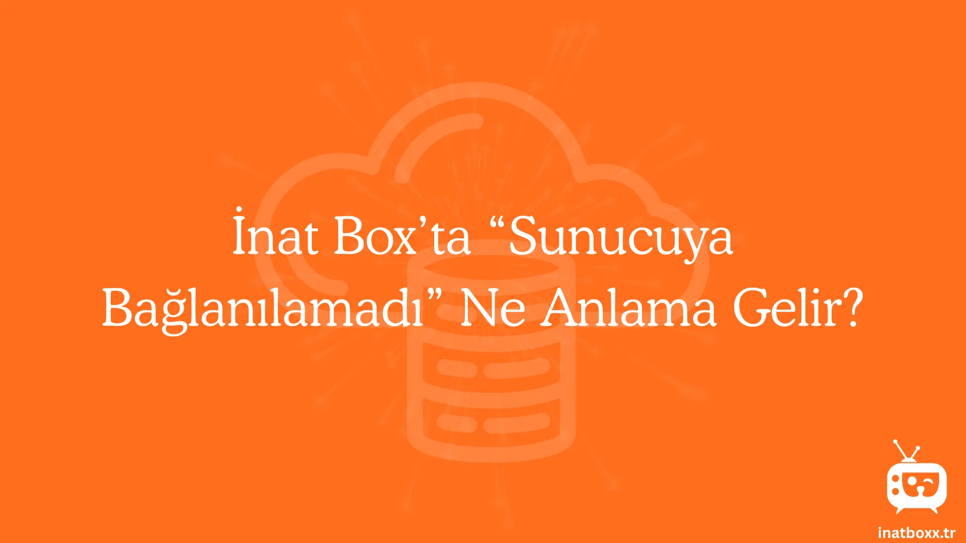 Inat Boxta Sunucuya Baglanilamadi Ne Anlama Gelir