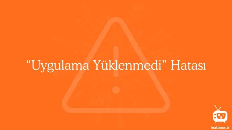 İnat Box’ta “Uygulama Yüklenmedi” Hatası