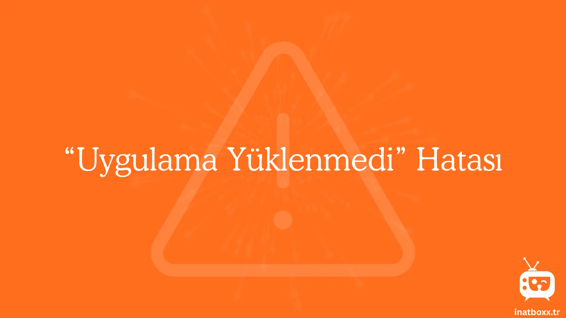 Uygulama Yuklenmedi Hatasi